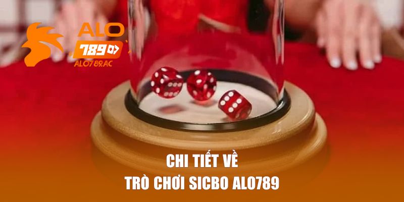 Chi tiết về trò chơi Sicbo Alo789