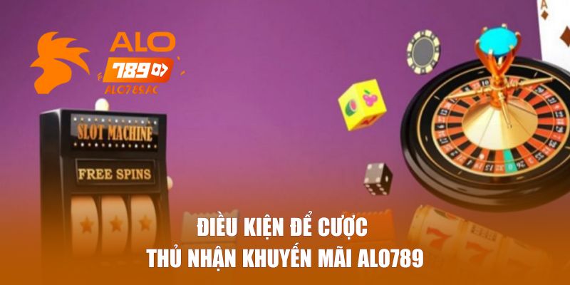 Điều kiện để cược thủ nhận khuyến mãi Alo789