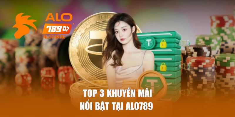 Top 3 khuyến mãi nổi bật tại Alo789