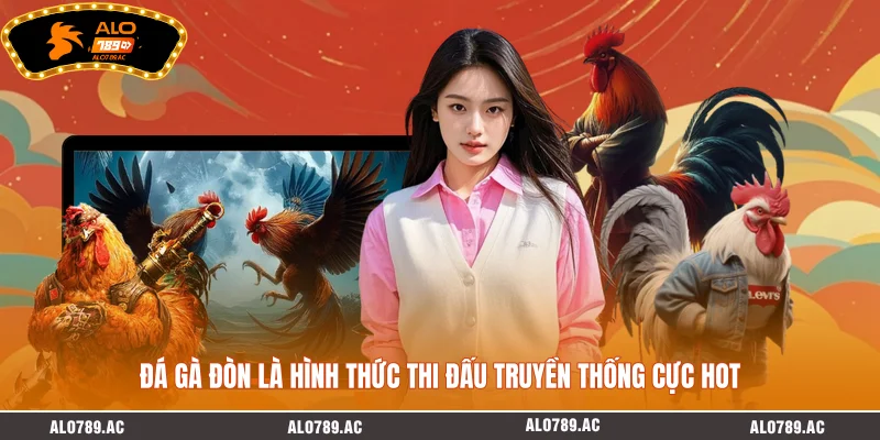 Đá gà đòn là hình thức thi đấu truyền thống cực hot