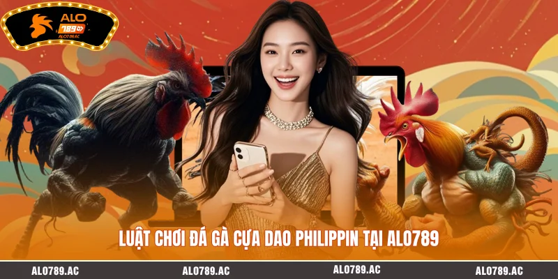Luật chơi đá gà cựa dao Philippin tại ALO789