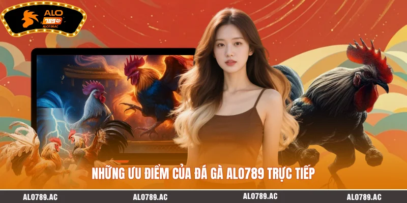 Những ưu điểm của đá gà ALO789 trực tiếp